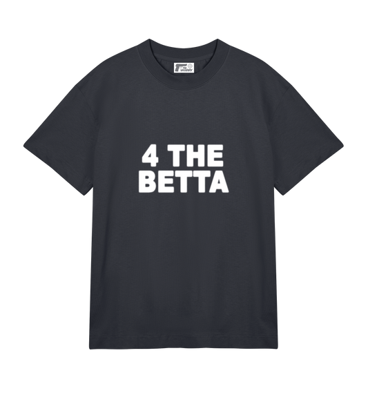 "4 THE BETTA" SHIRT