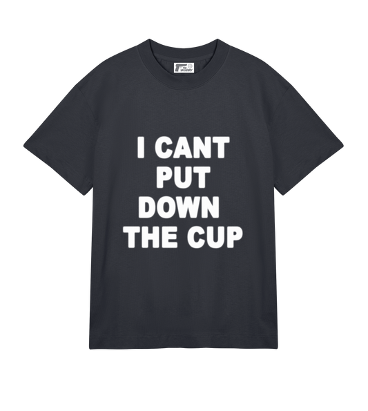 "I CANT PUT DOWN THE CUP" SHIRT