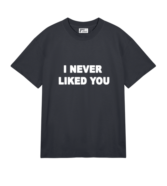 "I NEVER LIKED YOU" SHIRT
